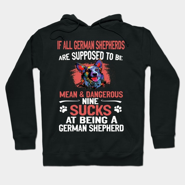 If All German Shepherds Are Supposed To Be Mean And Dangerous Nine  Sucks At Being A German Shepherd Hoodie by Uris